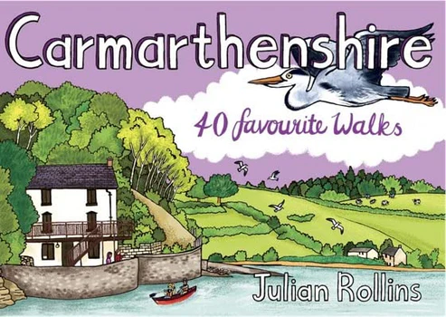 Carmarthenshire - 40 Favourite Walks by Julian Rollins